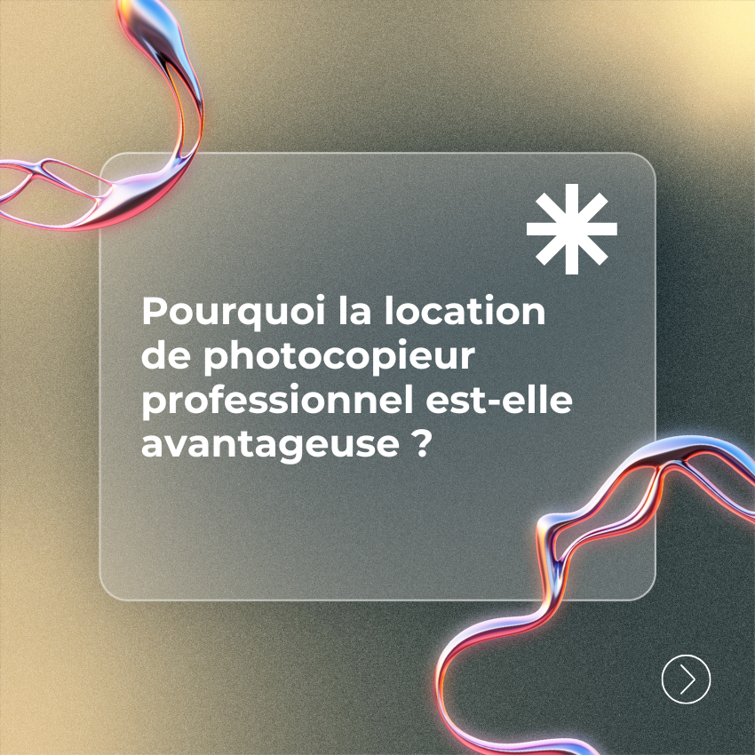 Pourquoi la location de photocopieur professionnel est-elle avantageuse ?